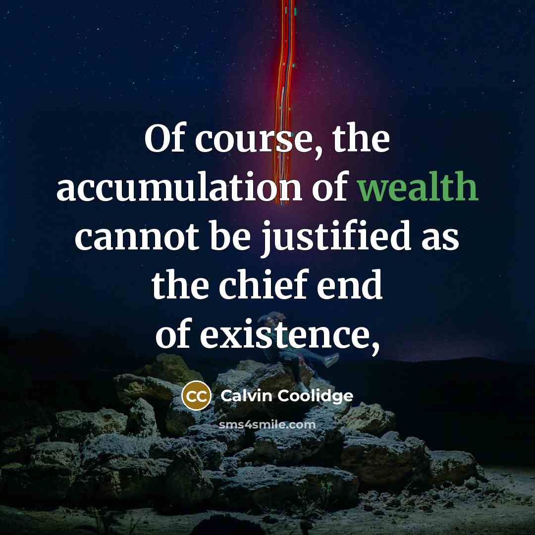 “Of course, the accumulation of wealth cannot be justified as…” quote by Calvin Coolidge
