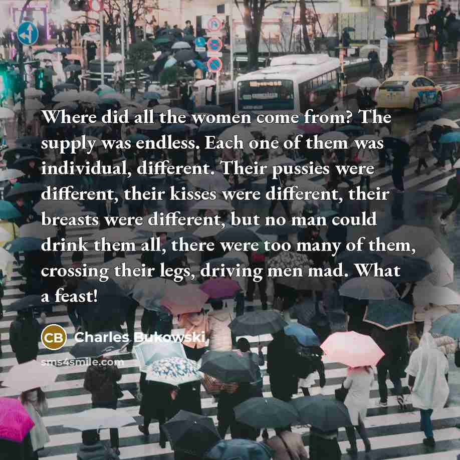 “Where did all the women come from? The supply was…” quote by Charles Bukowski