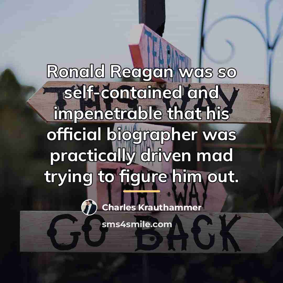“Ronald Reagan was so self-contained and impenetrable that his official…” quote by Charles Krauthammer