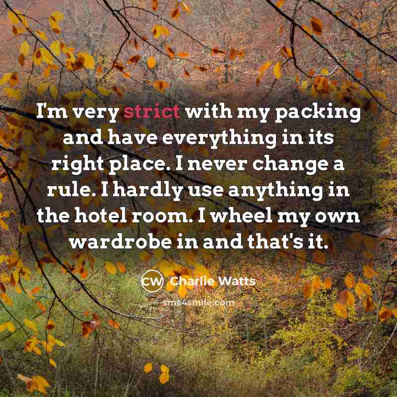 “I'm very strict with my packing and have everything in…” quote by Charlie Watts