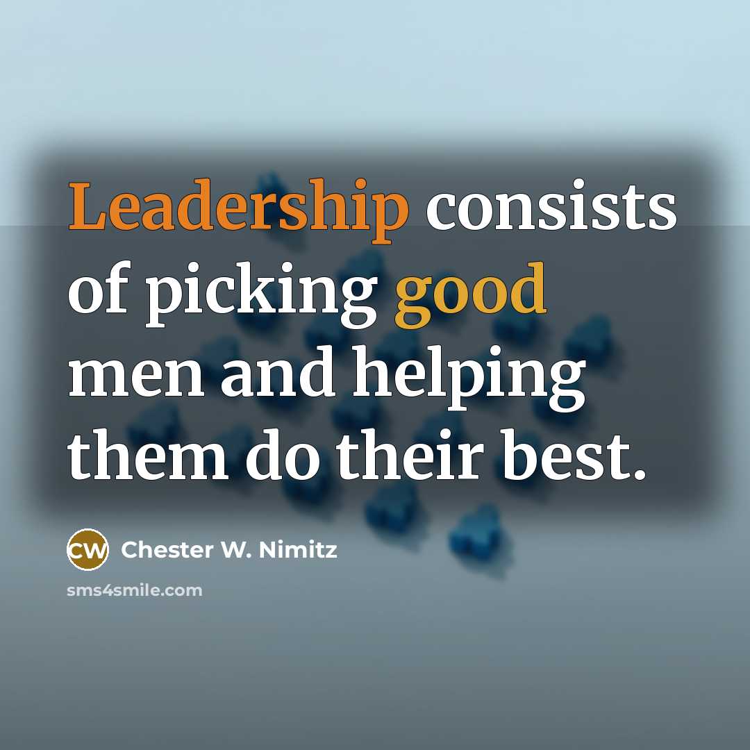 “Leadership consists of picking good men and helping them do…” quote by Chester W. Nimitz