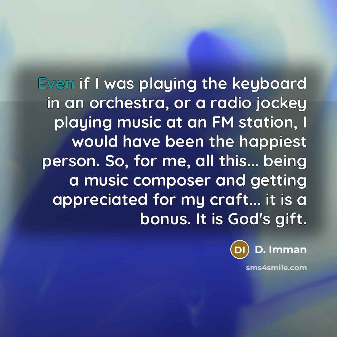 “Even if I was playing the keyboard in an orchestra,…” quote by D. Imman