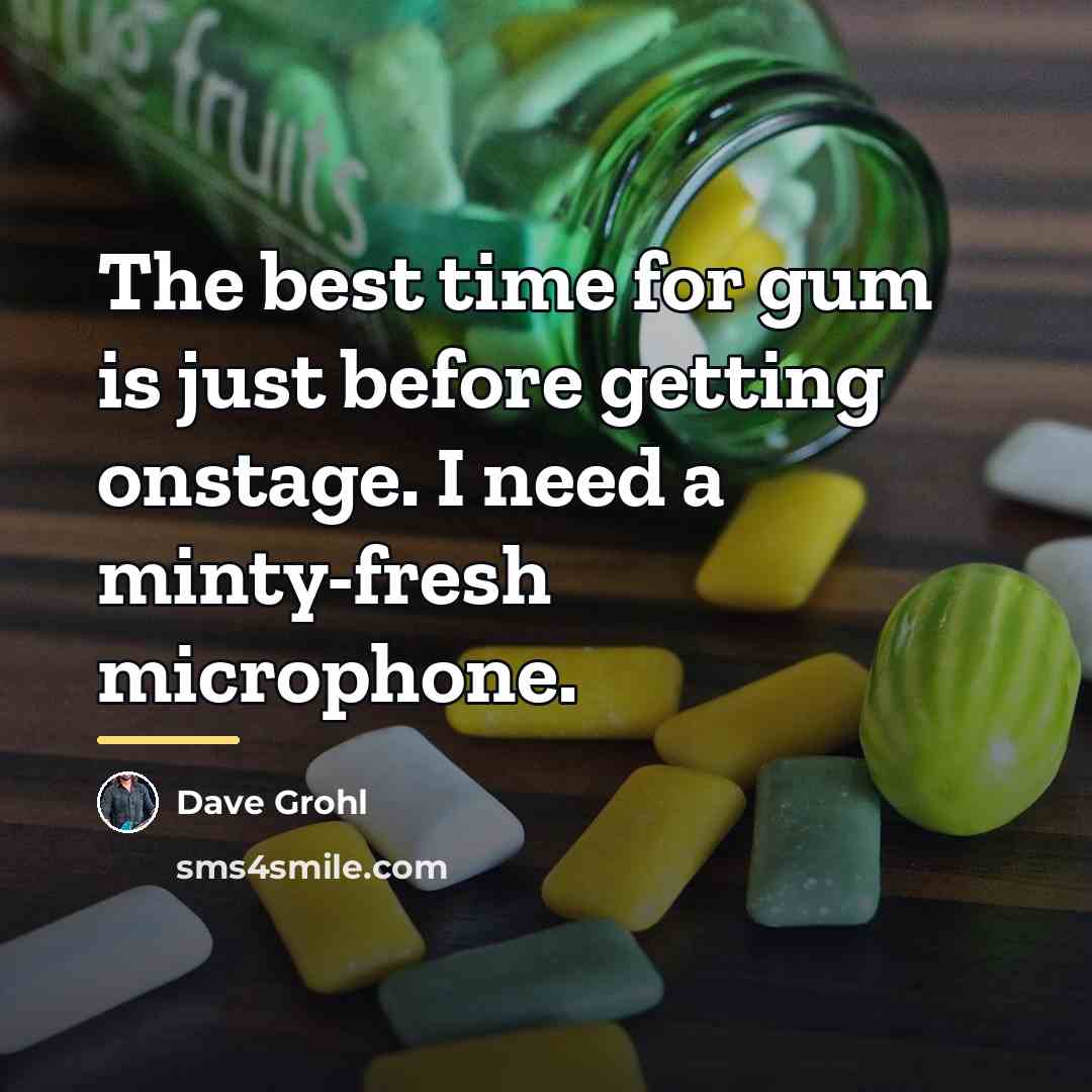 “The best time for gum is just before getting onstage.…” quote by Dave Grohl