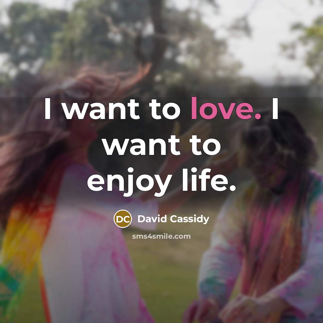 “I want to love. I want to enjoy life.…” quote by David Cassidy