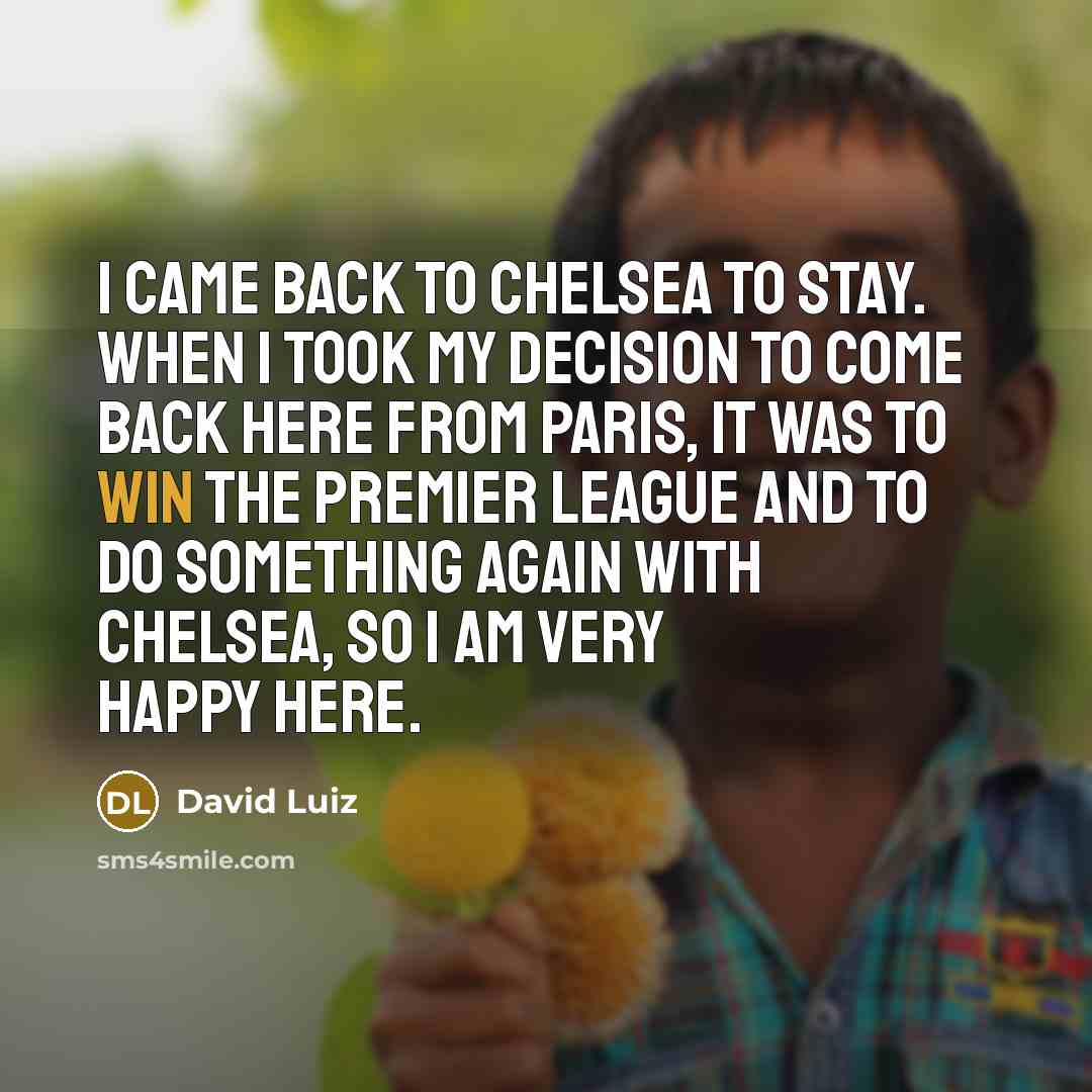 “I came back to Chelsea to stay. When I took…” quote by David Luiz