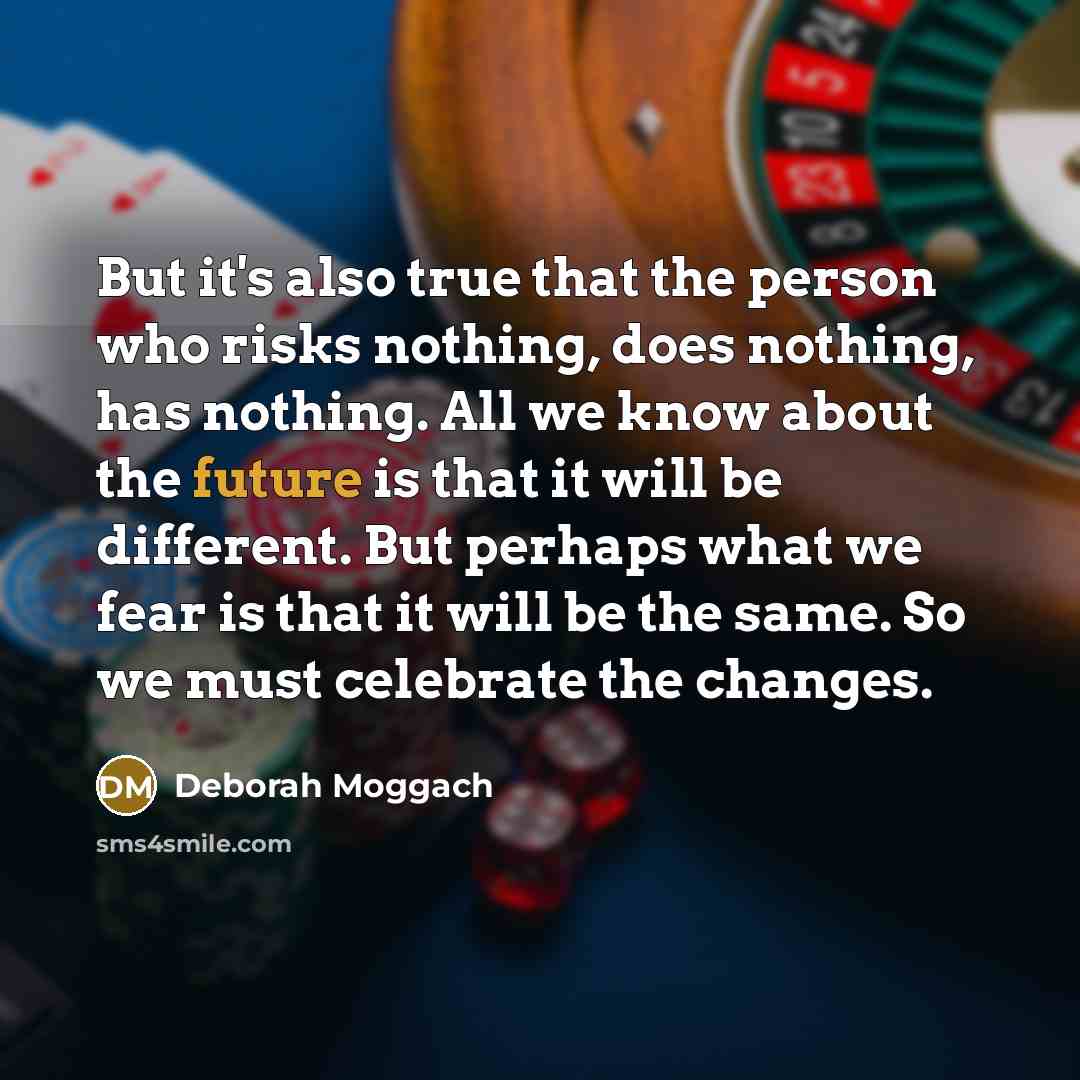 “But it's also true that the person who risks nothing,…” quote by Deborah Moggach