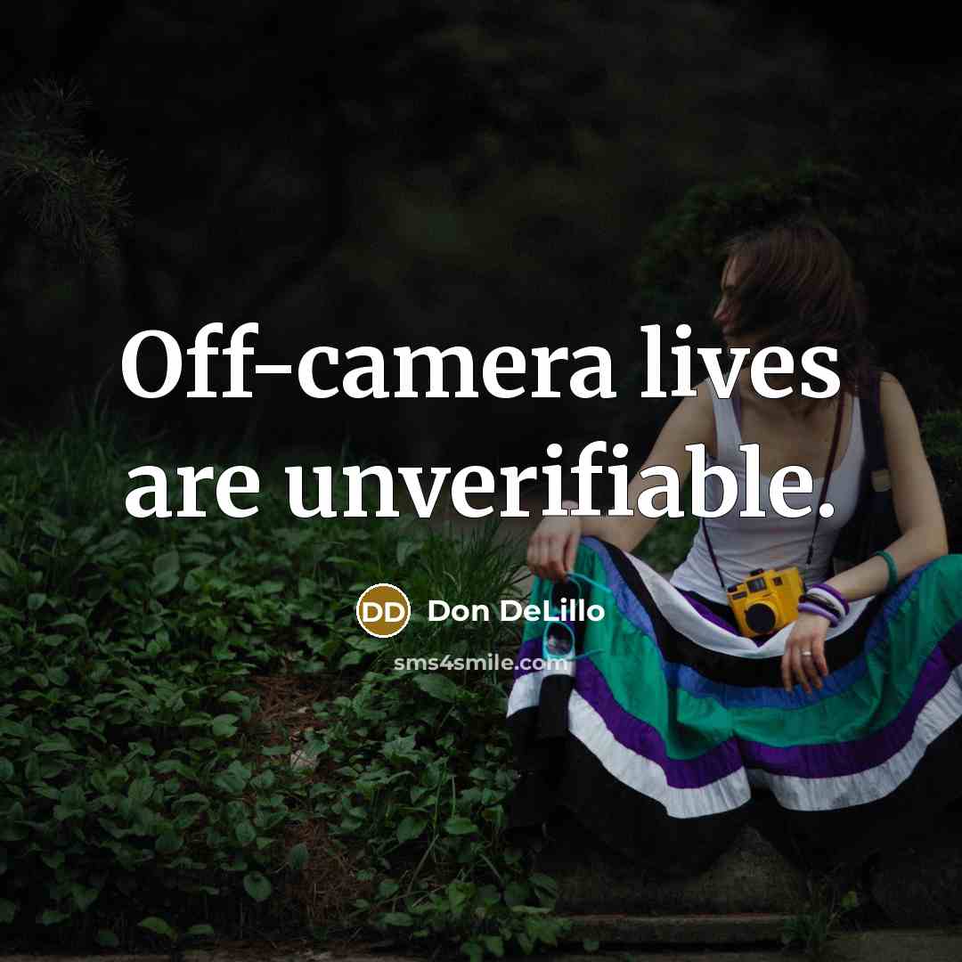 “Off-camera lives are unverifiable.…” quote by Don DeLillo
