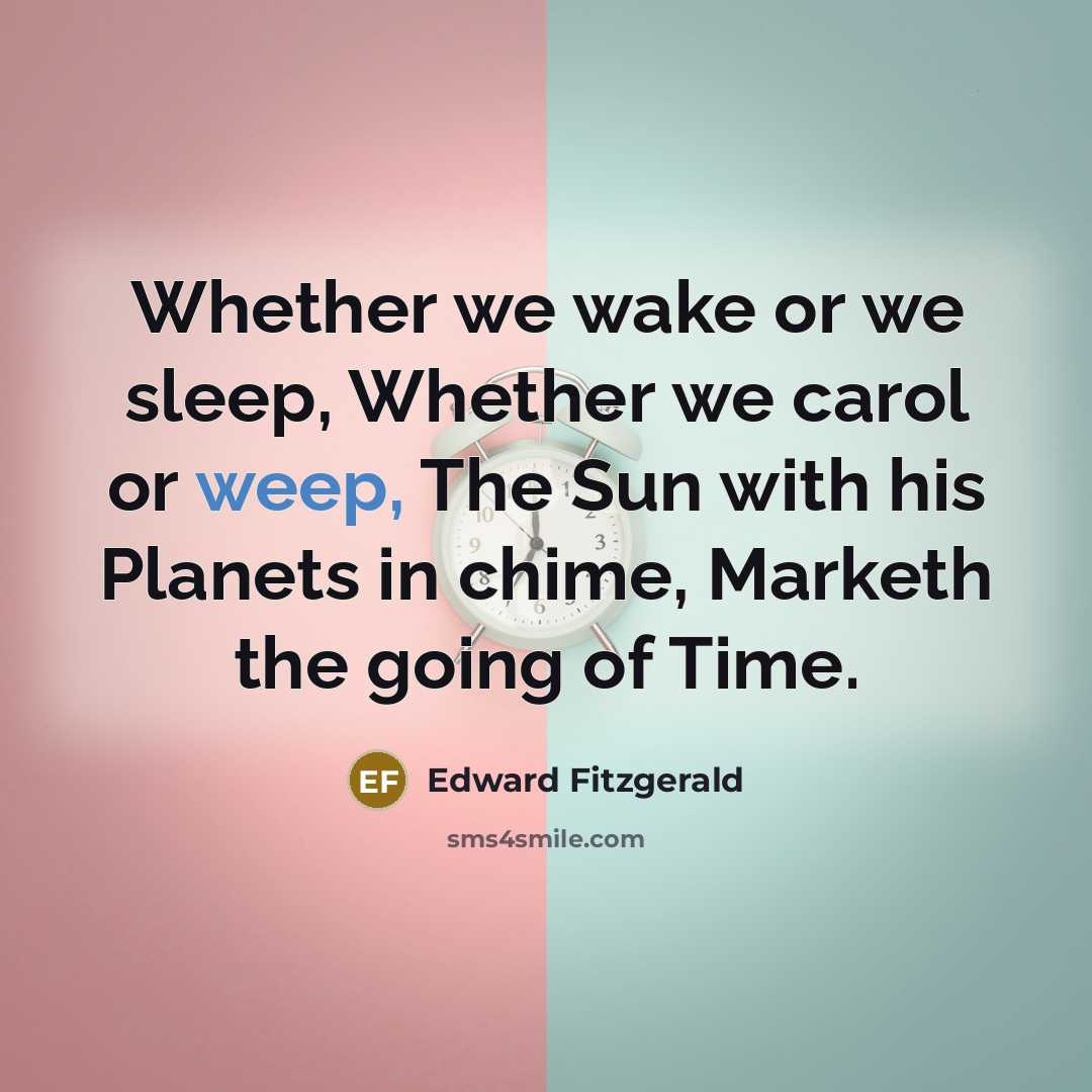 “Whether we wake or we sleep, Whether we carol or…” quote by Edward Fitzgerald