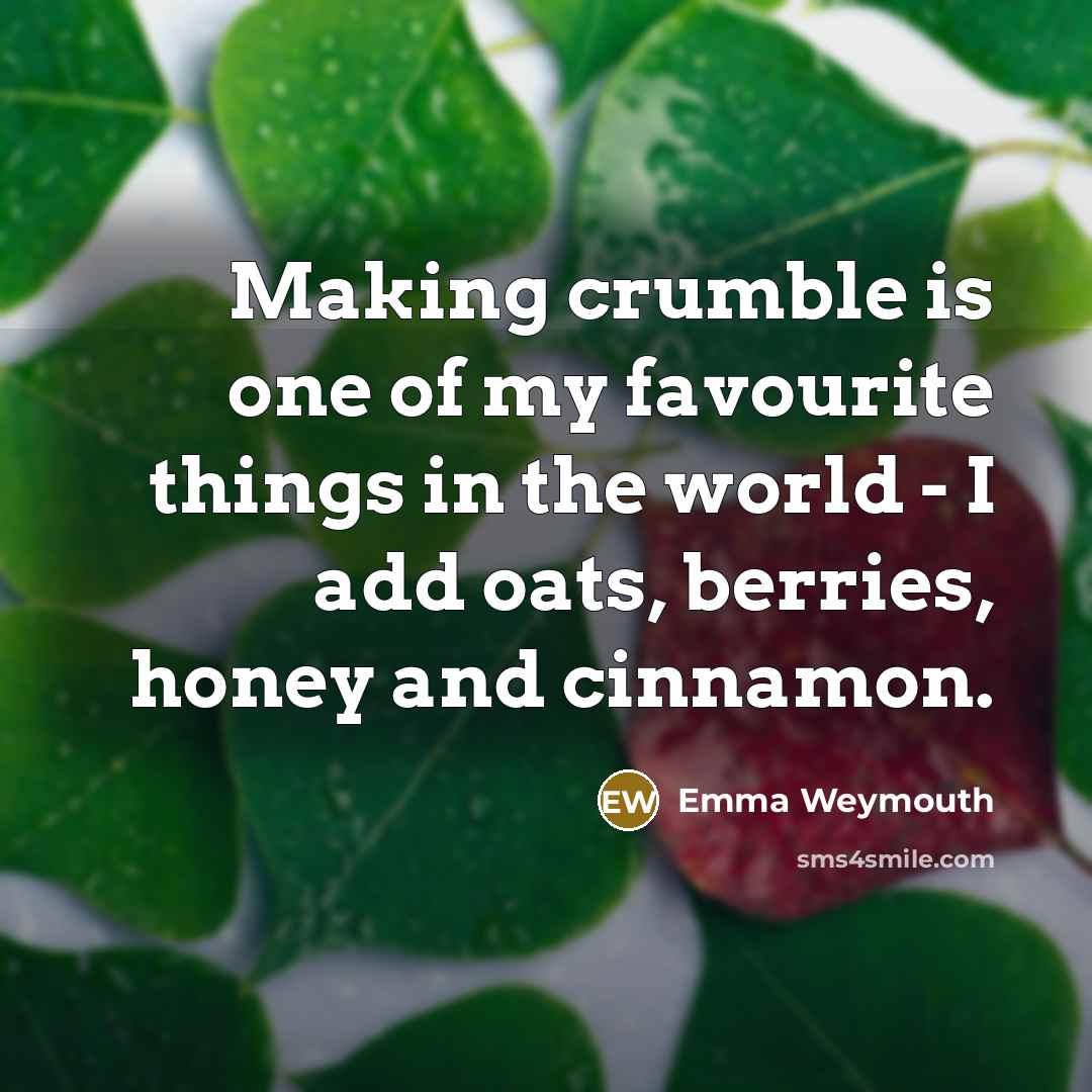 “Making crumble is one of my favourite things in the…” quote by Emma Weymouth