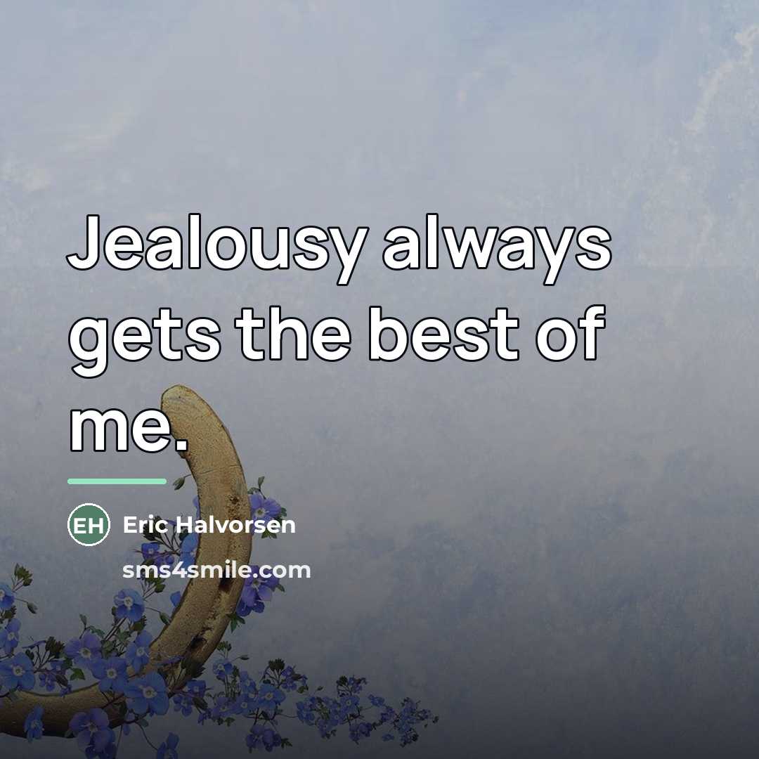 “Jealousy always gets the best of me.…” quote by Eric Halvorsen