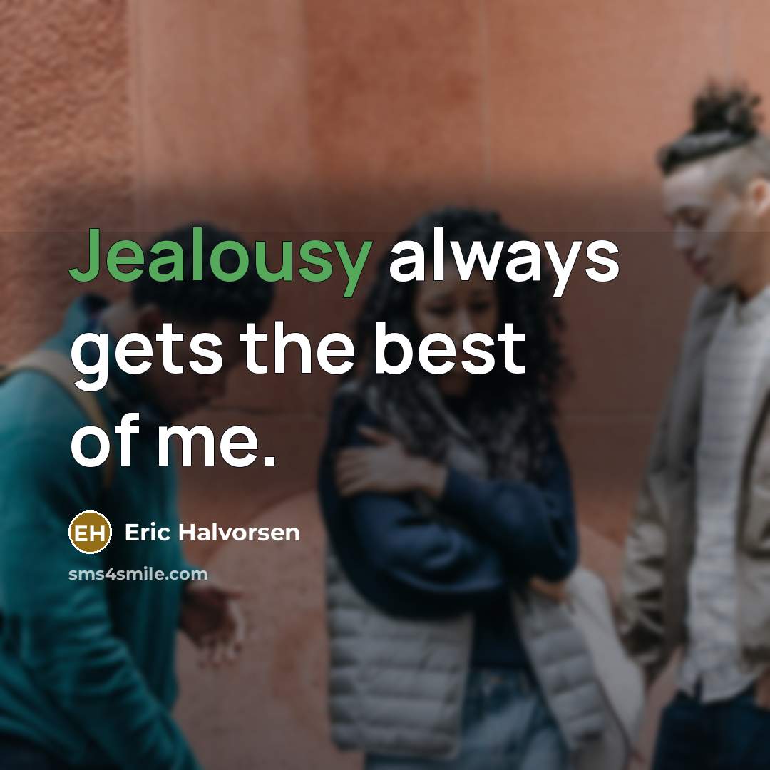 “Jealousy always gets the best of me.” quote by Eric Halvorsen