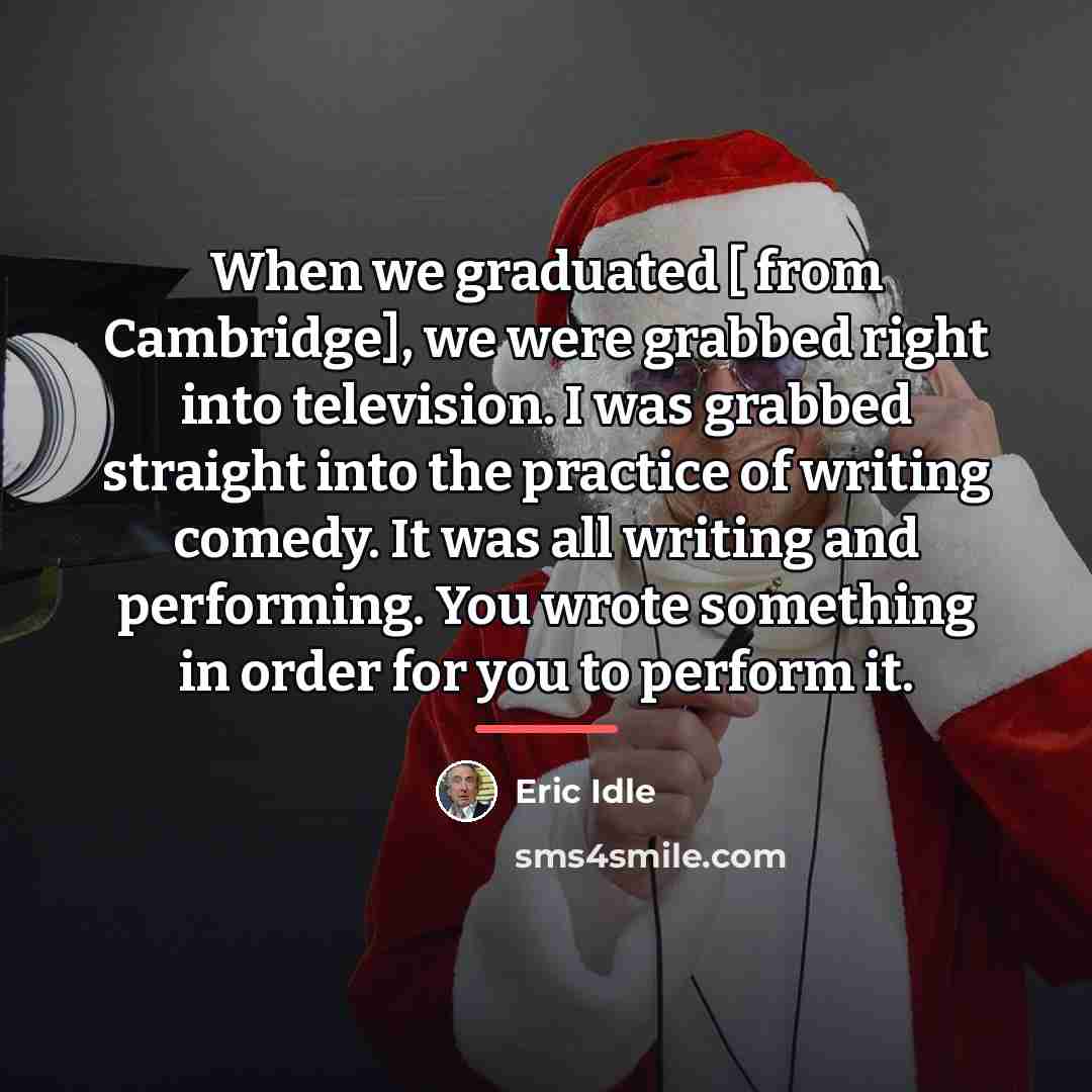 “When we graduated [ from Cambridge], we were grabbed right…” quote by Eric Idle