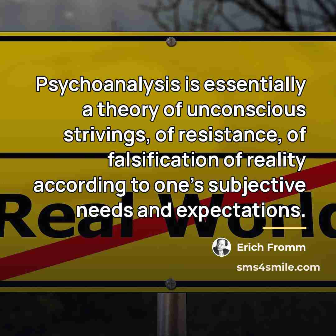 “Psychoanalysis is essentially a theory of unconscious strivings, of resistance,…” quote by Erich Fromm