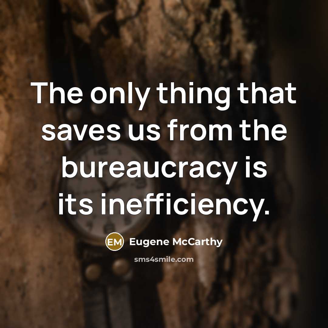 “The only thing that saves us from the bureaucracy is…” quote by Eugene McCarthy