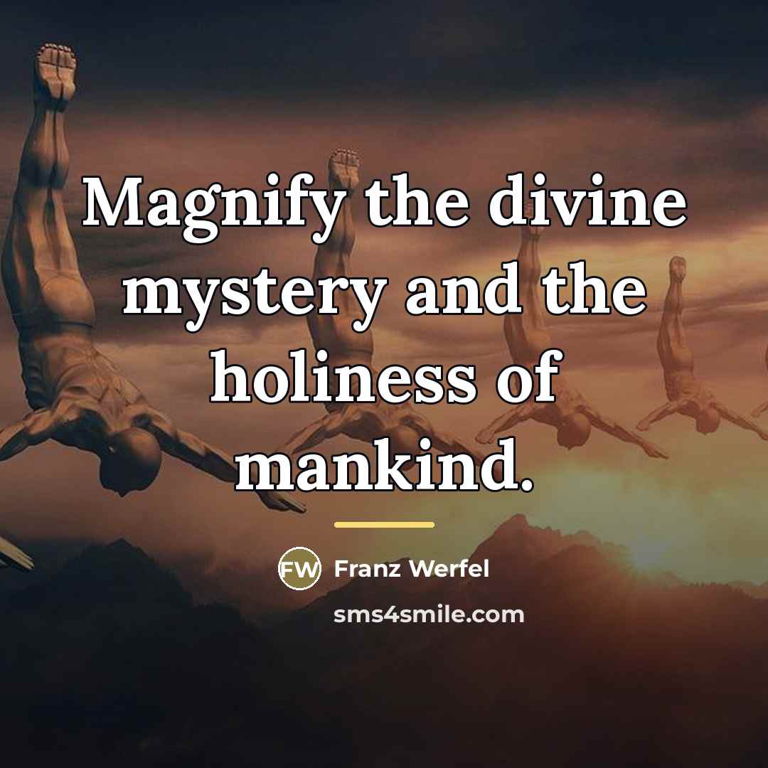 “Magnify the divine mystery and the holiness of mankind.…” quote by Franz Werfel
