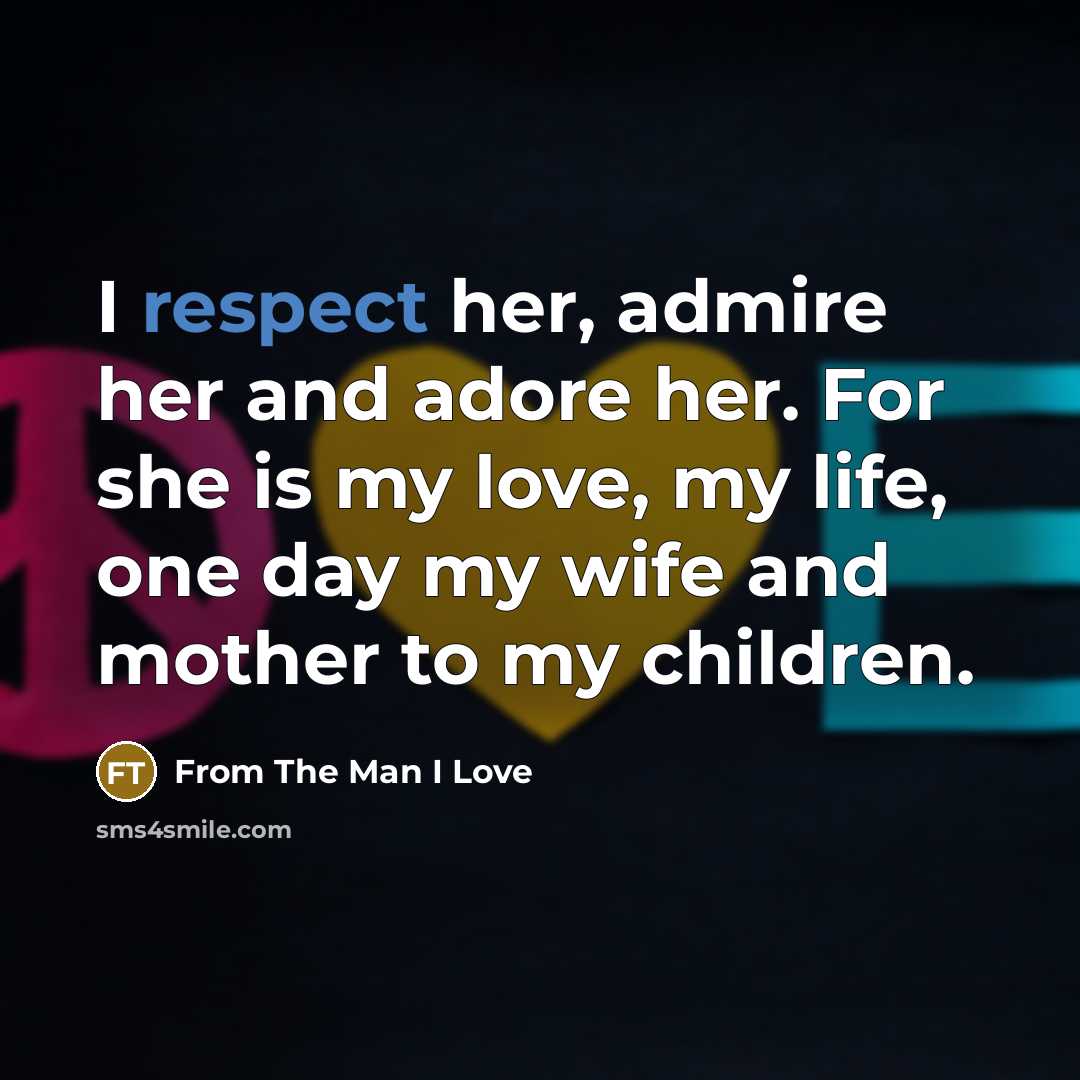 “I respect her, admire her and adore her. For she is my love, my life, one day my wife and mother to my children.” quote by From The Man I Love