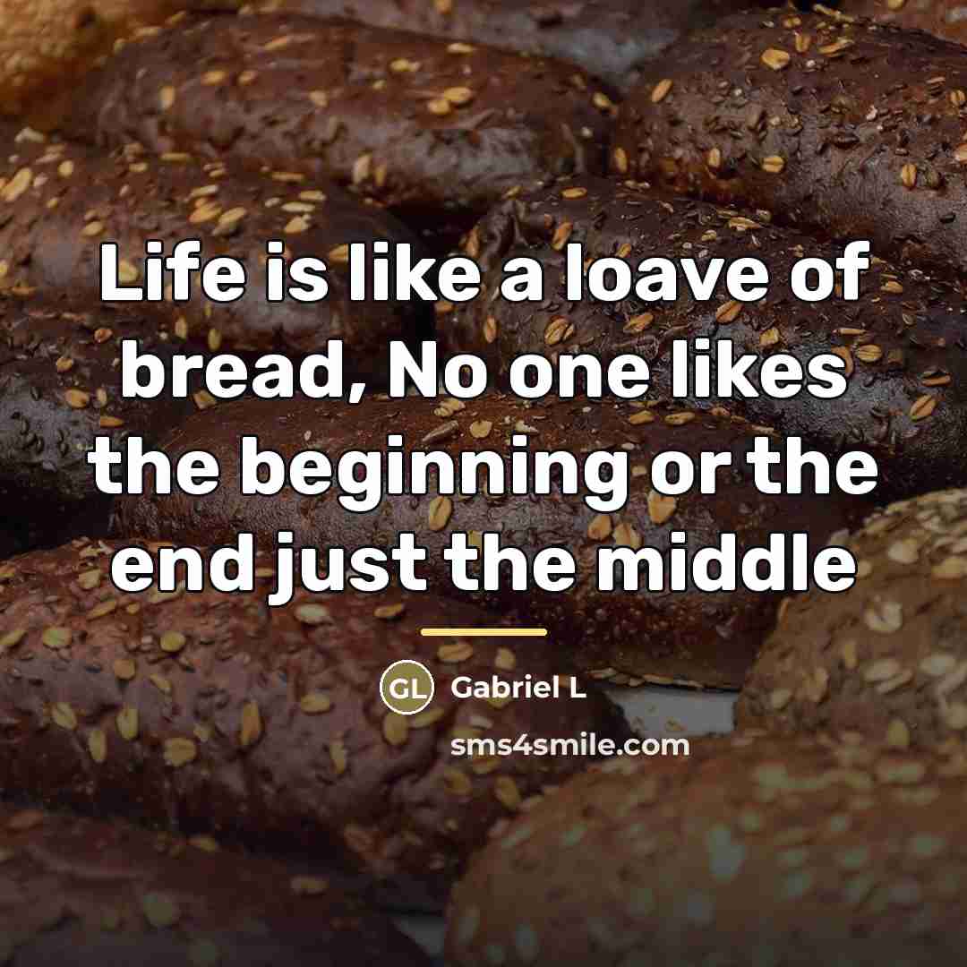 “Life is like a loave of bread, No one likes…” quote by Gabriel L