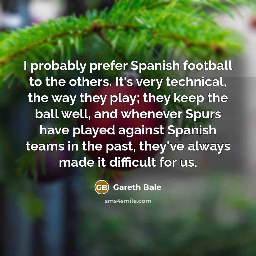 “I probably prefer Spanish football to the others. It's very…” quote by Gareth Bale