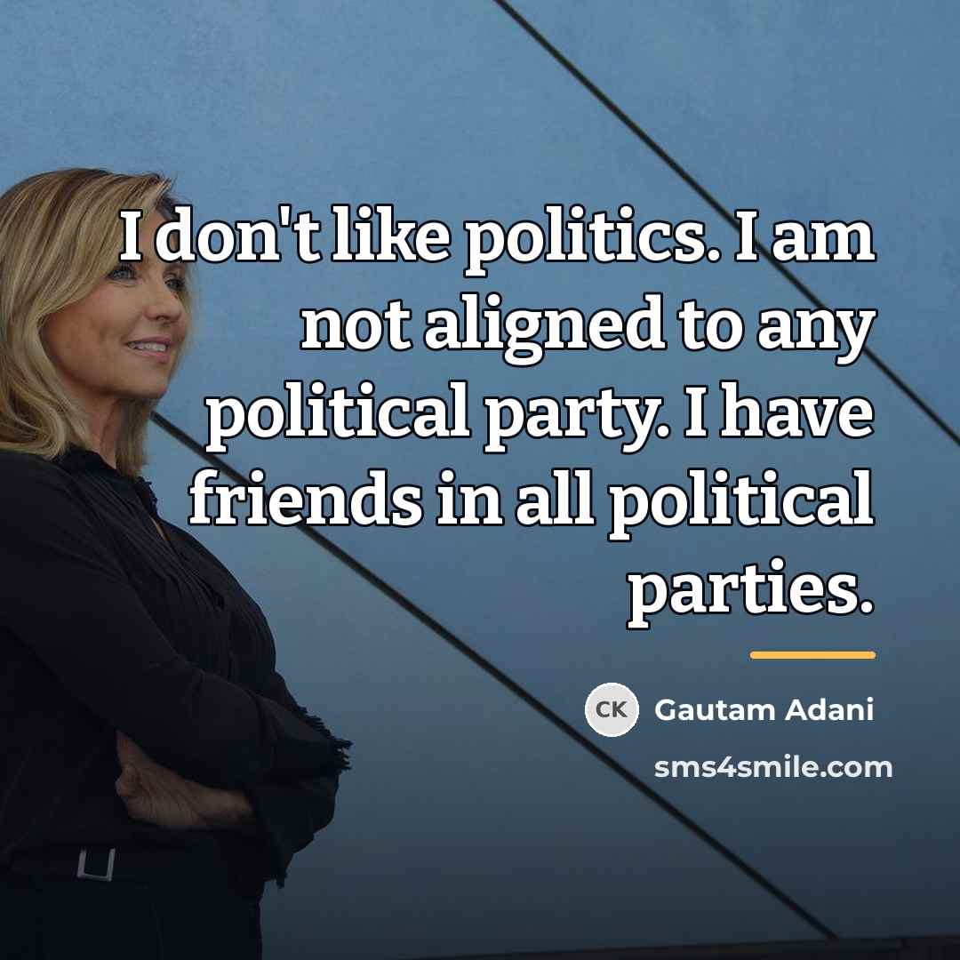“I don't like politics. I am not aligned to any…” quote by Gautam Adani