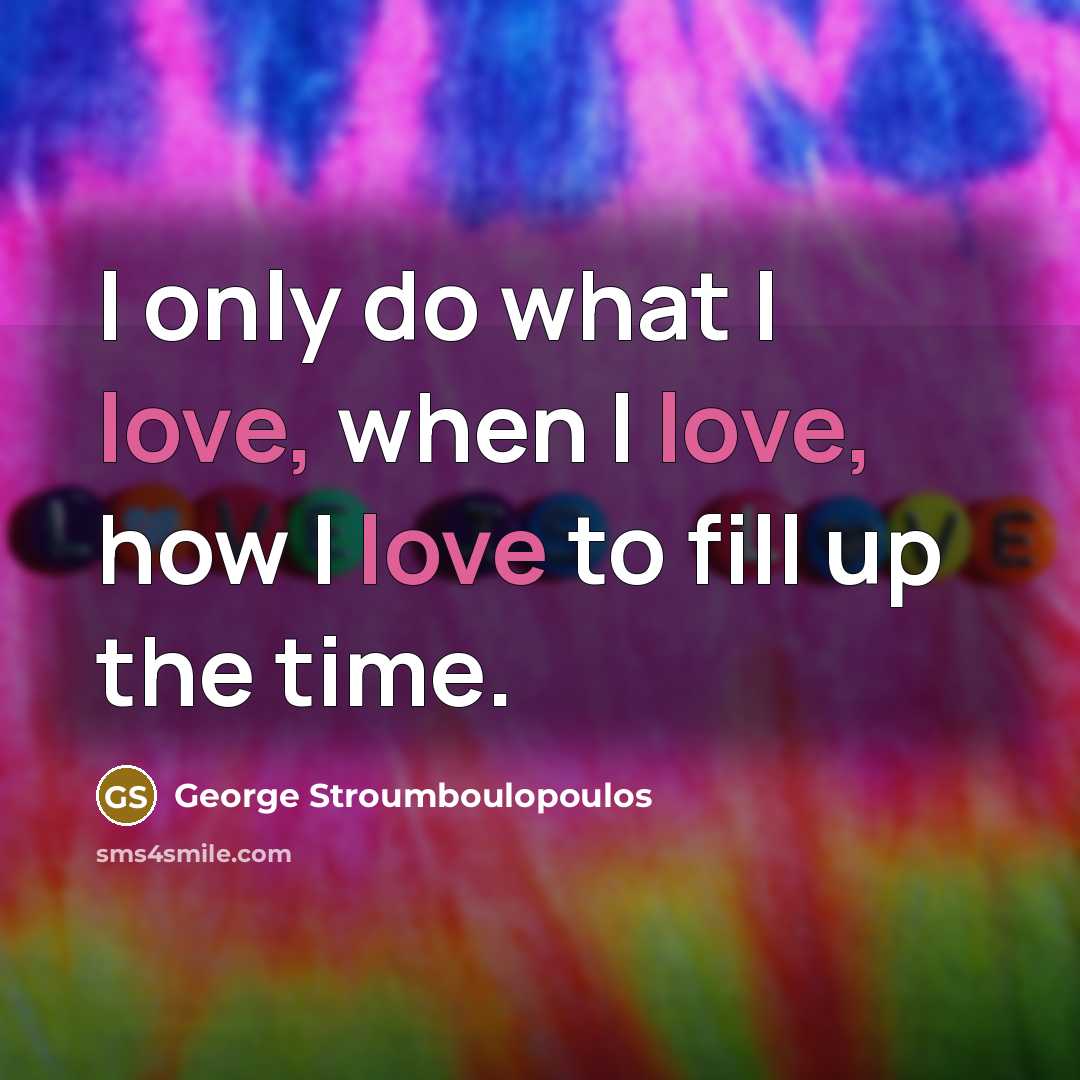 “I only do what I love, when I love, how…” quote by George Stroumboulopoulos
