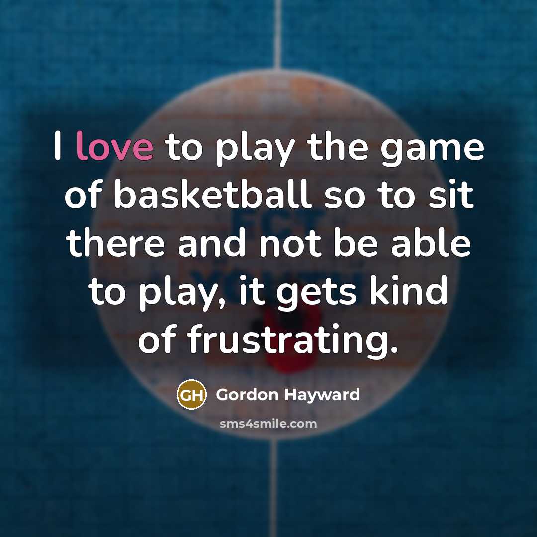 “I love to play the game of basketball so to…” quote by Gordon Hayward