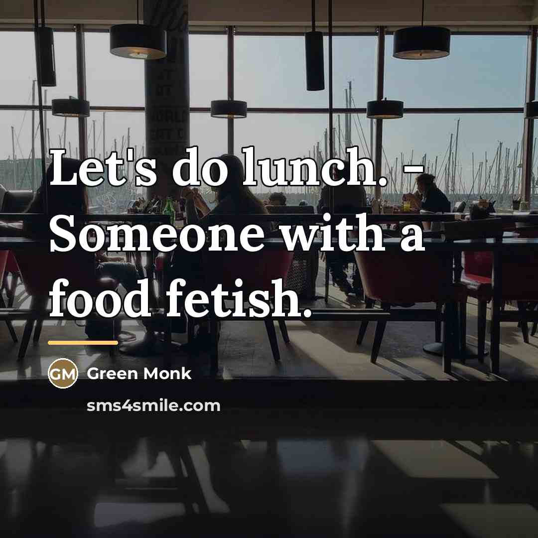 “Let's do lunch. - Someone with a food fetish.…” quote by Green Monk