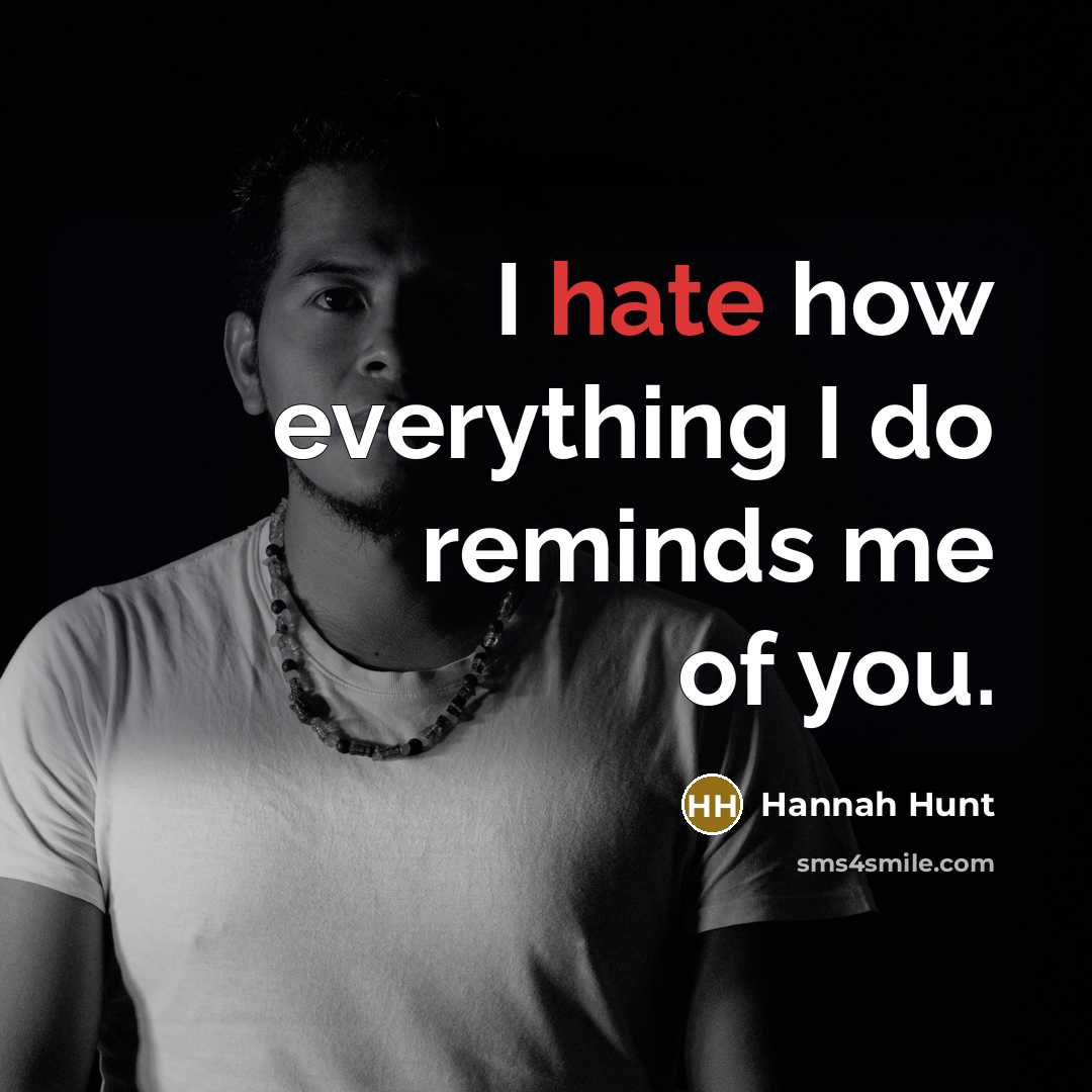 “I hate how everything I do reminds me of you.…” quote by Hannah Hunt