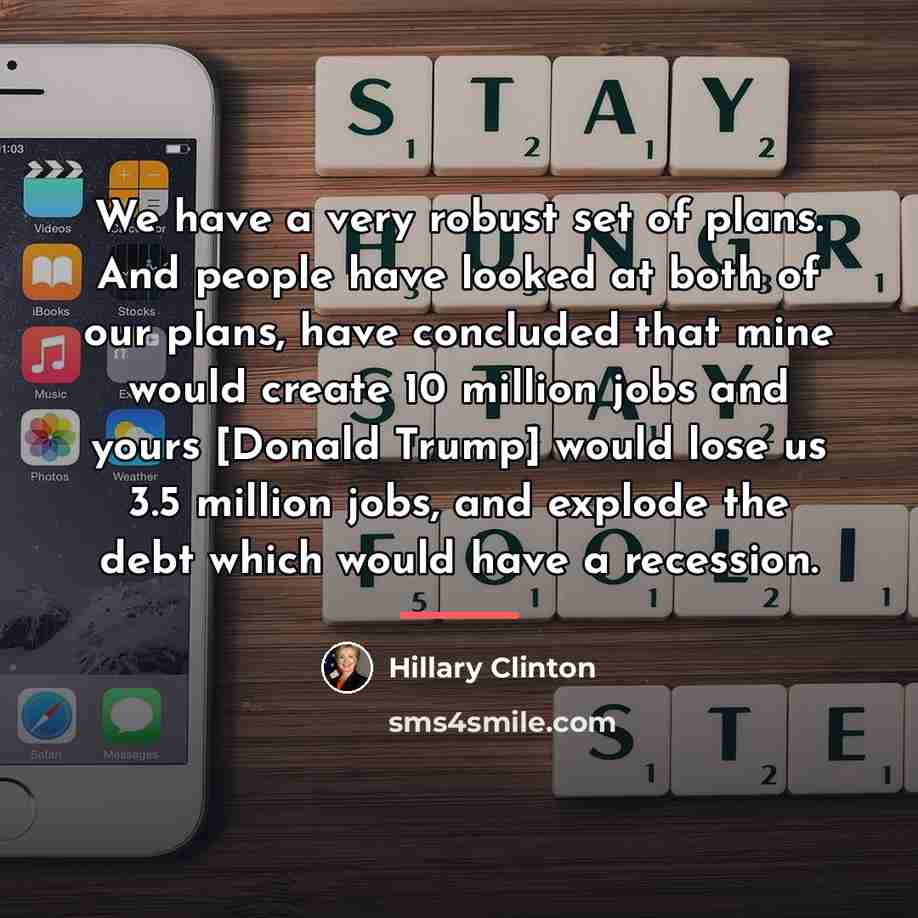 “We have a very robust set of plans. And people…” quote by Hillary Clinton