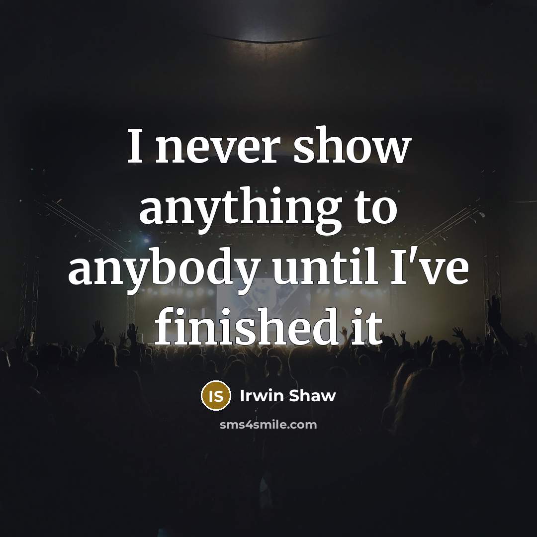 “I never show anything to anybody until I've finished it…” quote by Irwin Shaw