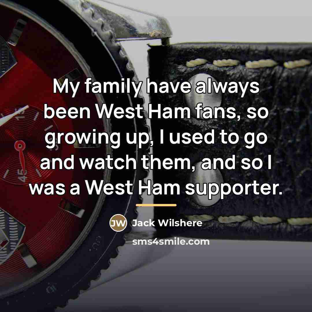 “My family have always been West Ham fans, so growing…” quote by Jack Wilshere