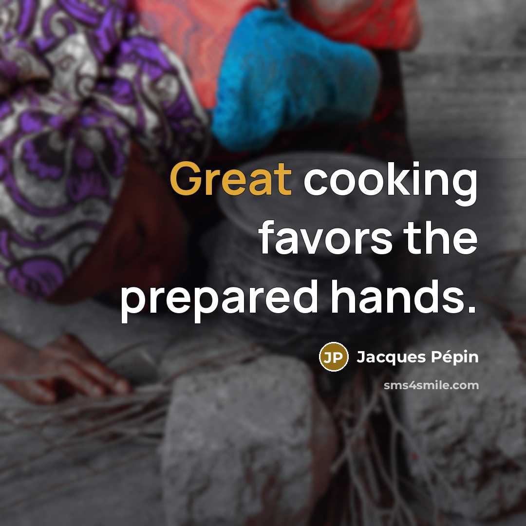 “Great cooking favors the prepared hands.…” quote by Jacques Pepin