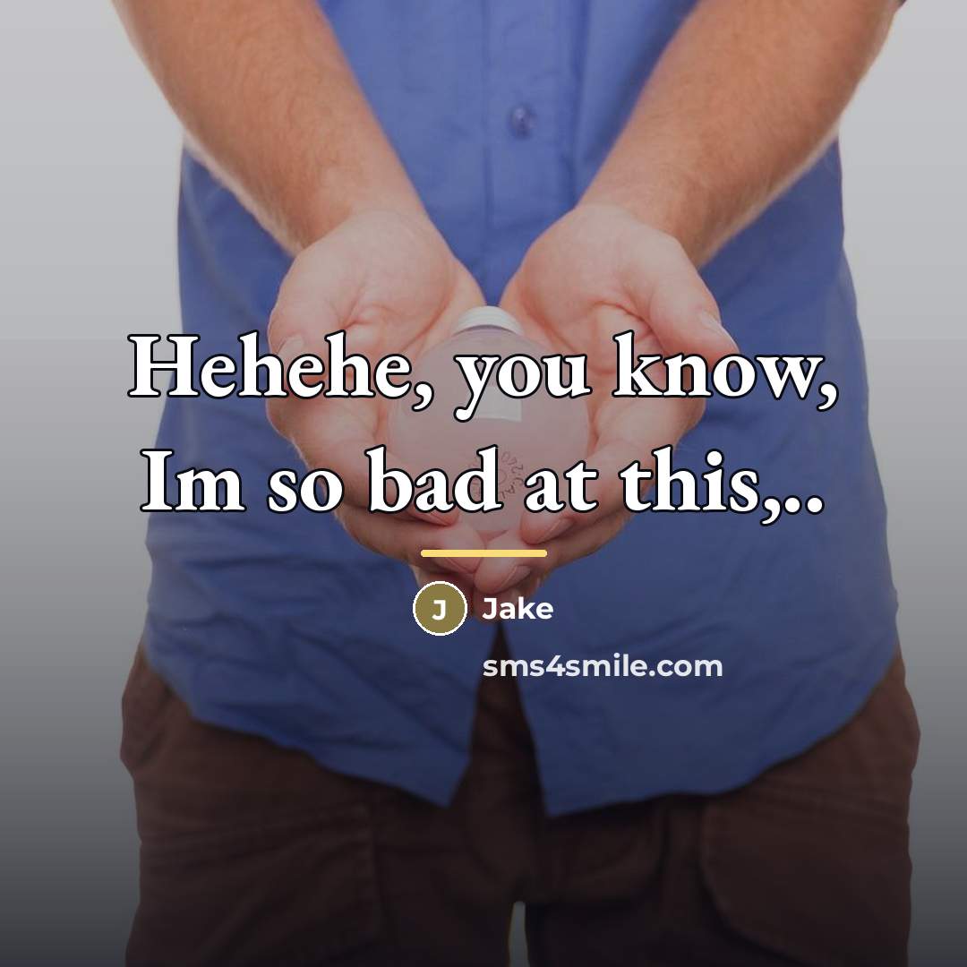 “Hehehe, you know, Im so bad at this,..…” quote by Jake