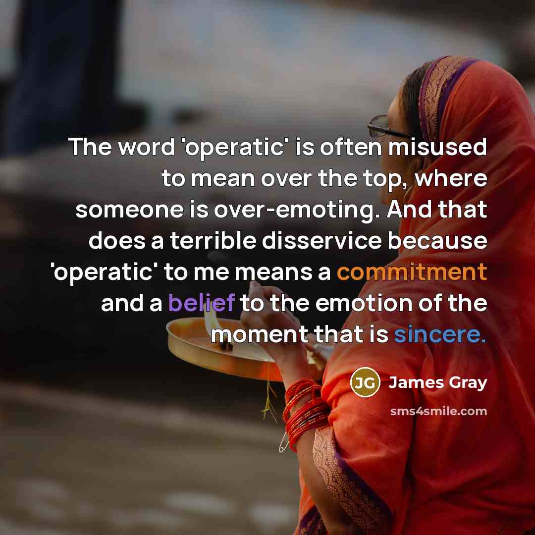“The word 'operatic' is often misused to mean over the…” quote by James Gray