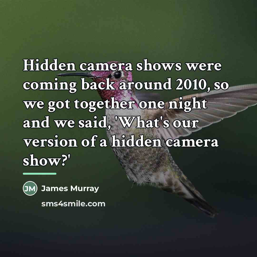 “Hidden camera shows were coming back around 2010, so we…” quote by James Murray