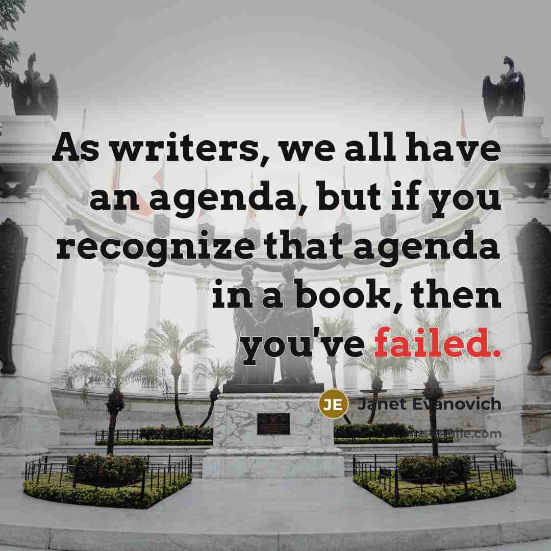 “As writers, we all have an agenda, but if you…” quote by Janet Evanovich
