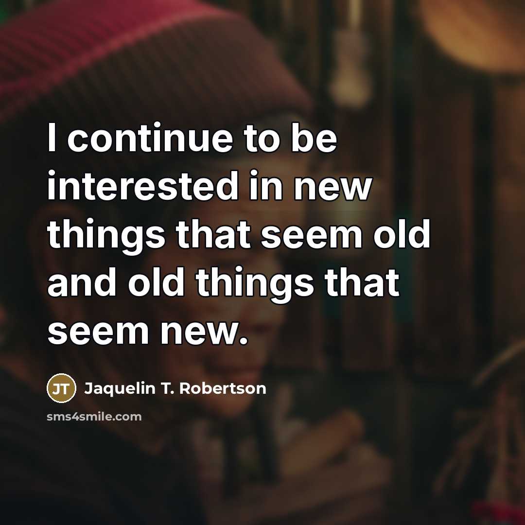 “I continue to be interested in new things that seem…” quote by Jaquelin T. Robertson