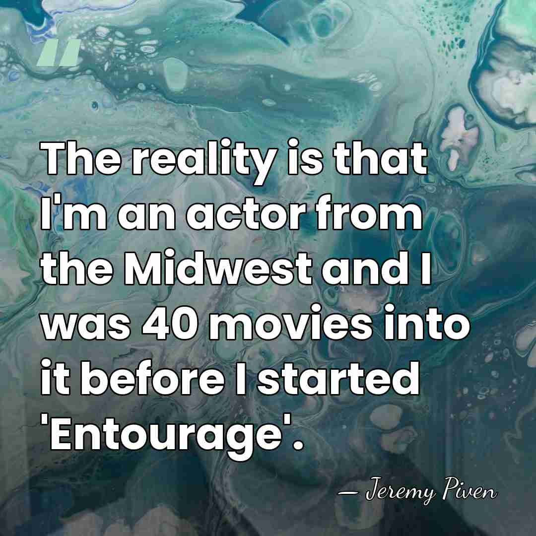 The reality is that I'm an actor from the Midwest and I&hellip; - Jeremy Piven