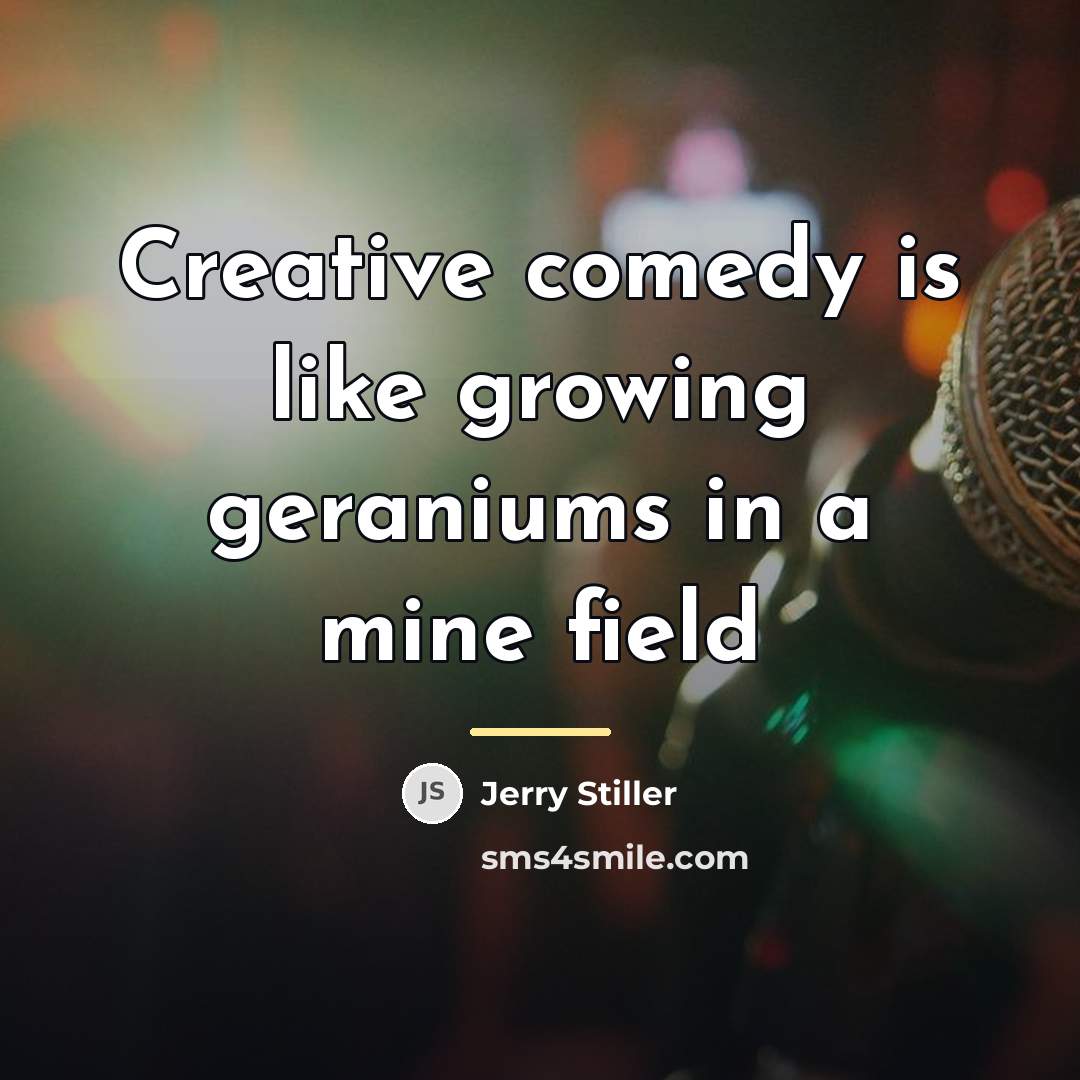 “Creative comedy is like growing geraniums in a mine field…” quote by Jerry Stiller