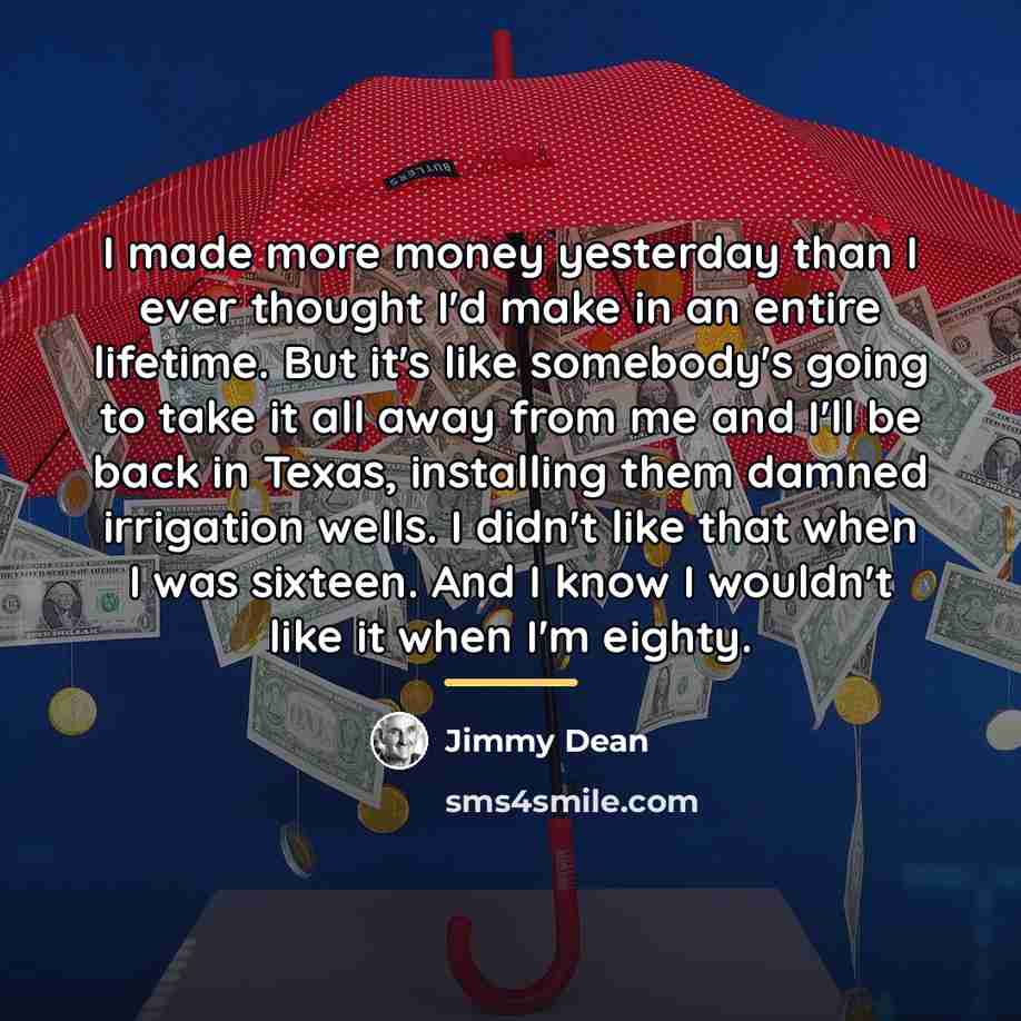 “I made more money yesterday than I ever thought I'd…” quote by Jimmy Dean
