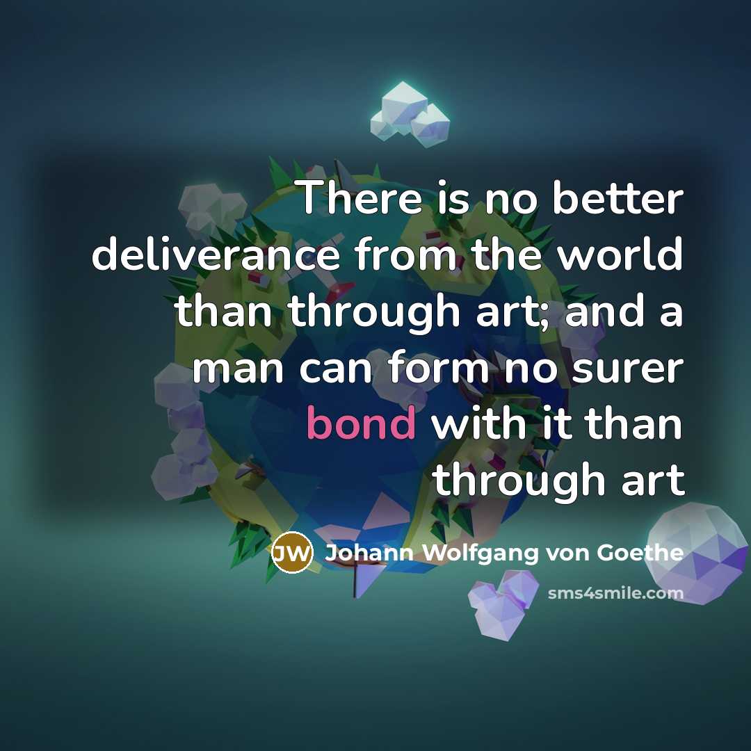 “There is no better deliverance from the world than through…” quote by Johann Wolfgang Von Goethe