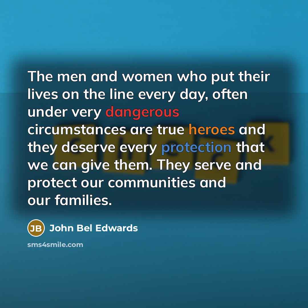 “The men and women who put their lives on the…” quote by John Bel Edwards