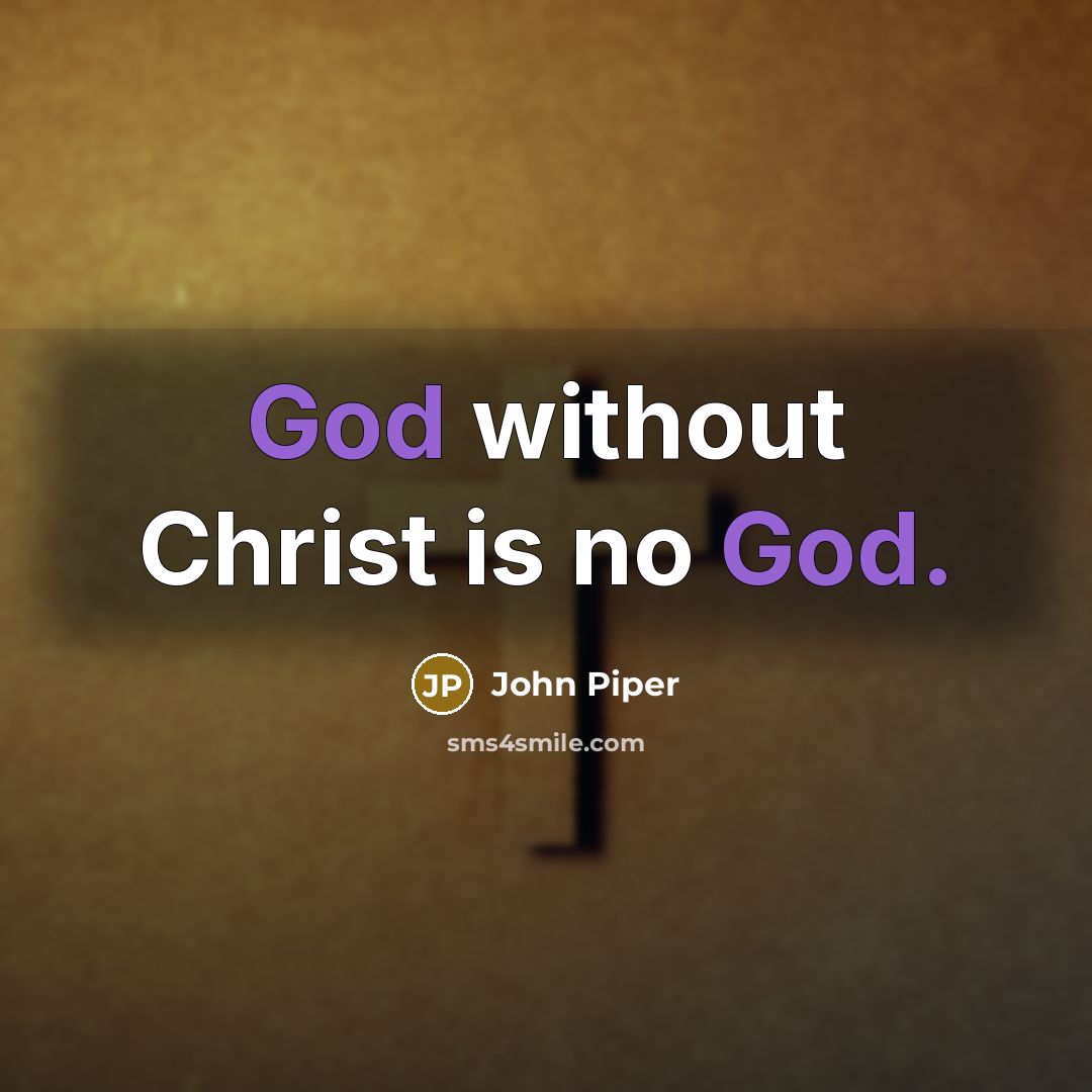“God without Christ is no God.…” quote by John Piper