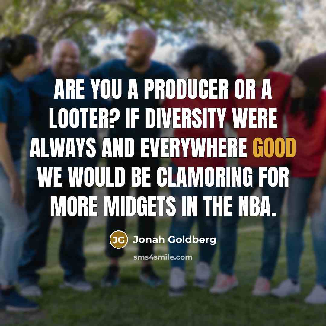 “Are you a producer or a looter? If diversity were…” quote by Jonah Goldberg