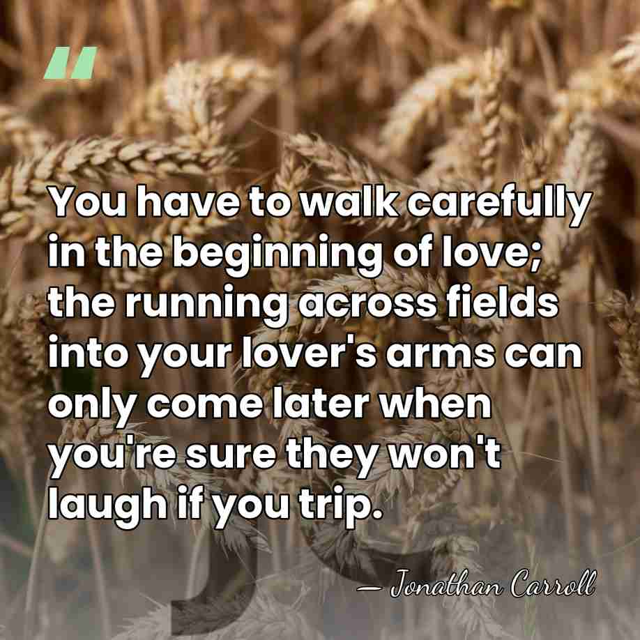 You have to walk carefully in the beginning of love; the running&hellip; - Jonathan Carroll