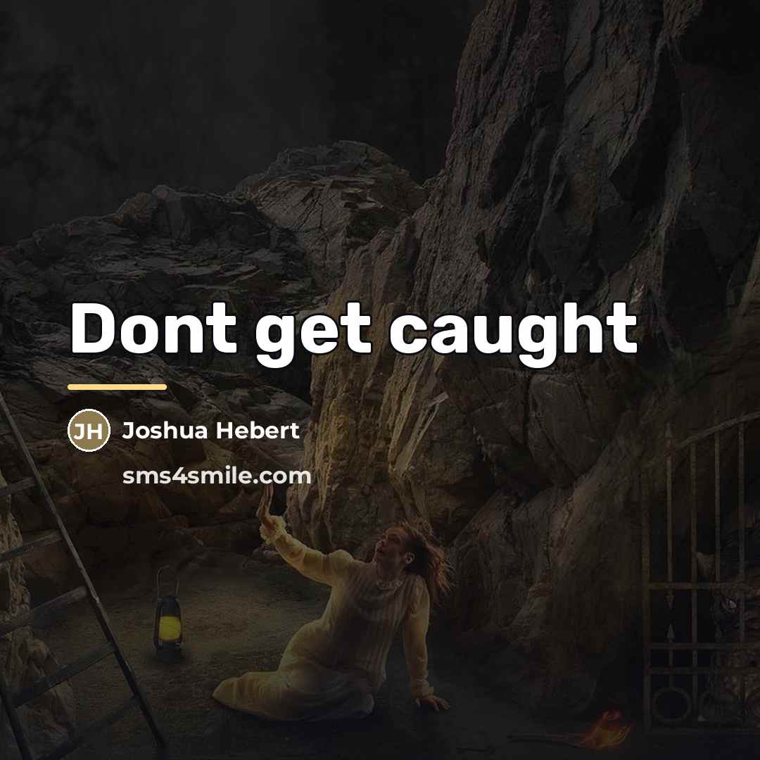 “Dont get caught…” quote by Joshua Hebert