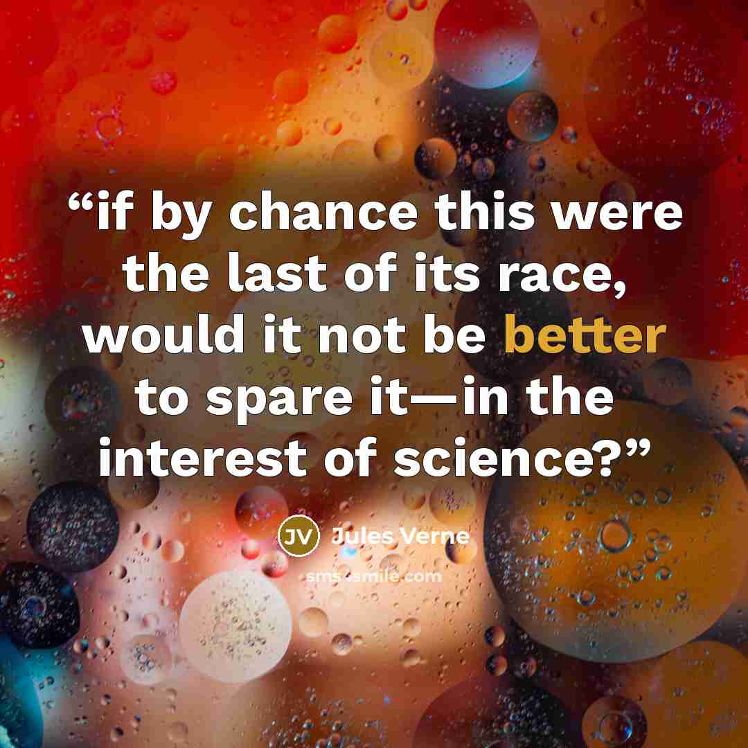 “if by chance this were the last of its race, would it not be better to spare it—in the interest of science?” quote by Jules Verne