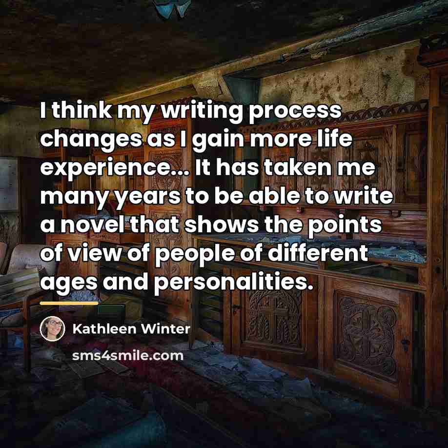 “I think my writing process changes as I gain more…” quote by Kathleen Winter