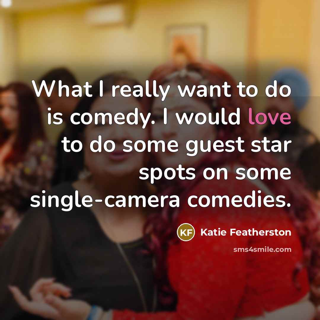 “What I really want to do is comedy. I would…” quote by Katie Featherston