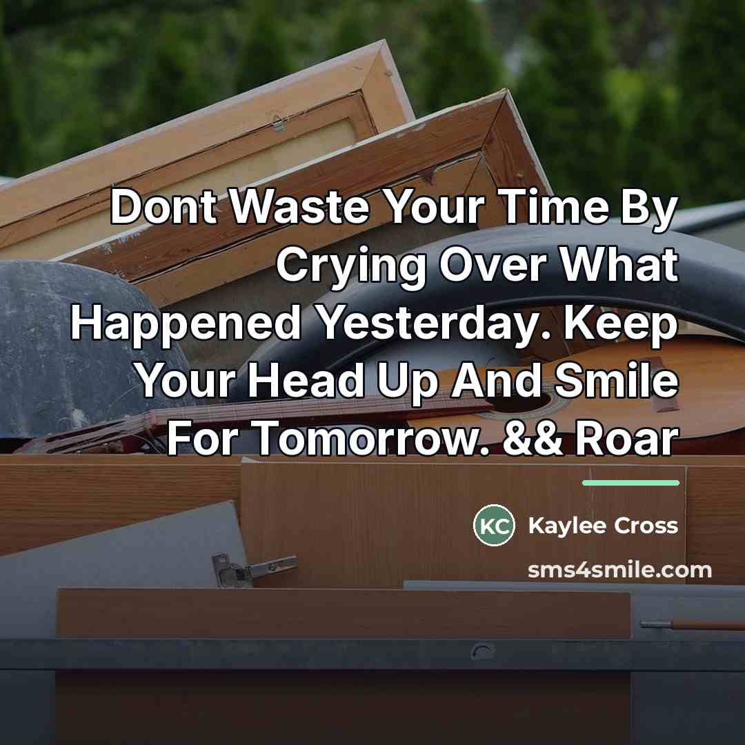 “Dont Waste Your Time By Crying Over What Happened Yesterday.…” quote by Kaylee Cross