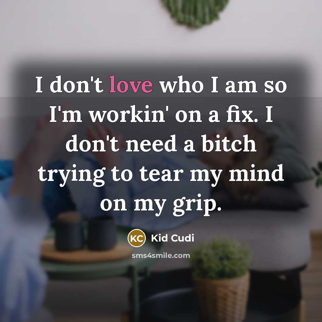 “I don't love who I am so I'm workin' on…” quote by Kid Cudi